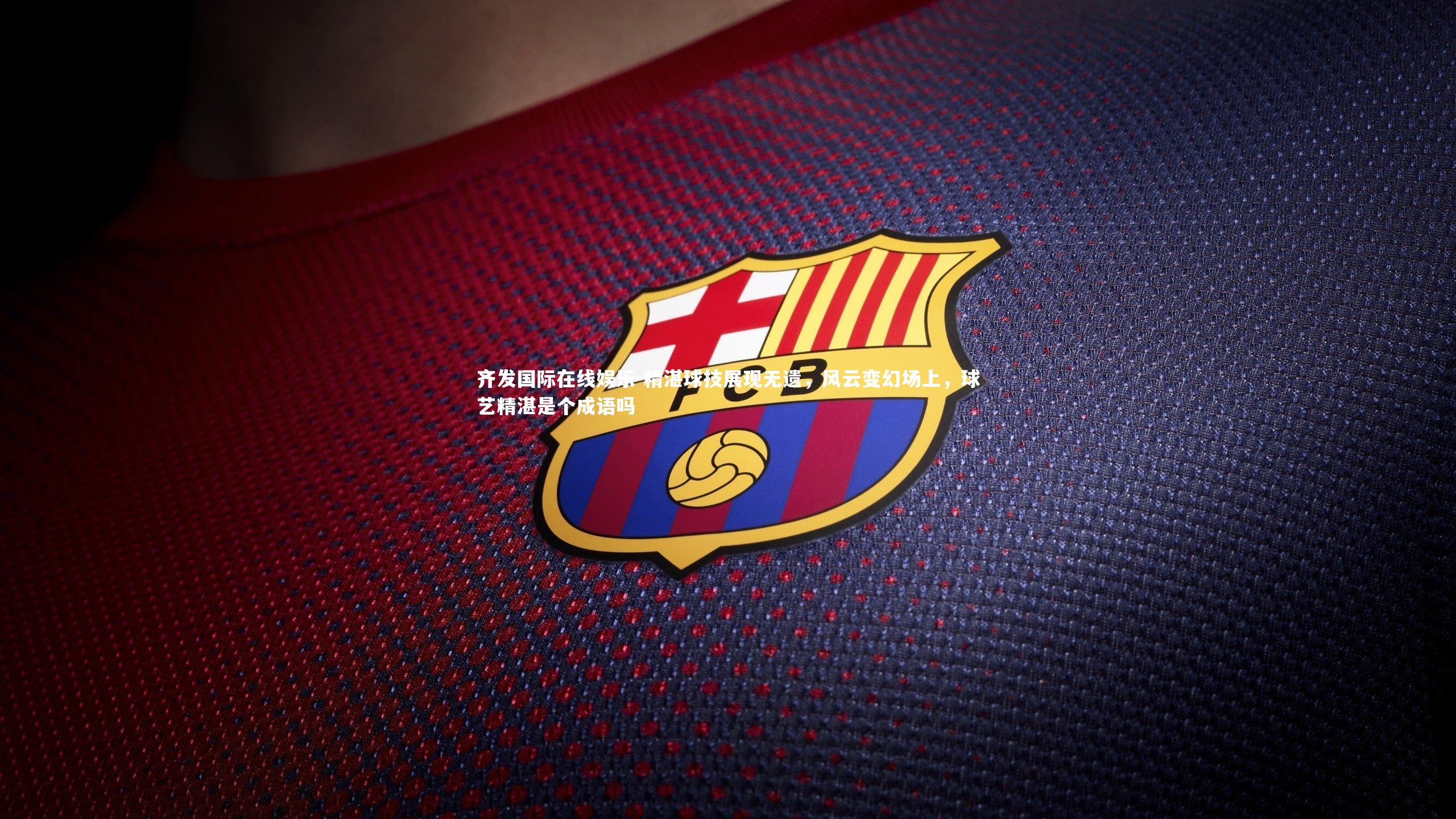 精湛球技展现无遗，风云变幻场上，球艺精湛是个成语吗