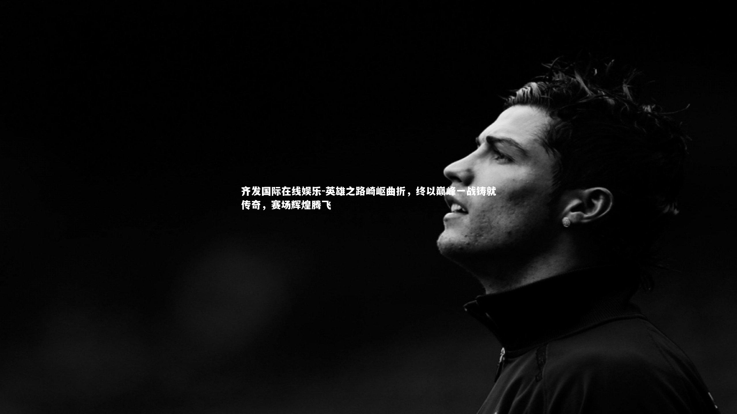 英雄之路崎岖曲折，终以巅峰一战铸就传奇，赛场辉煌腾飞