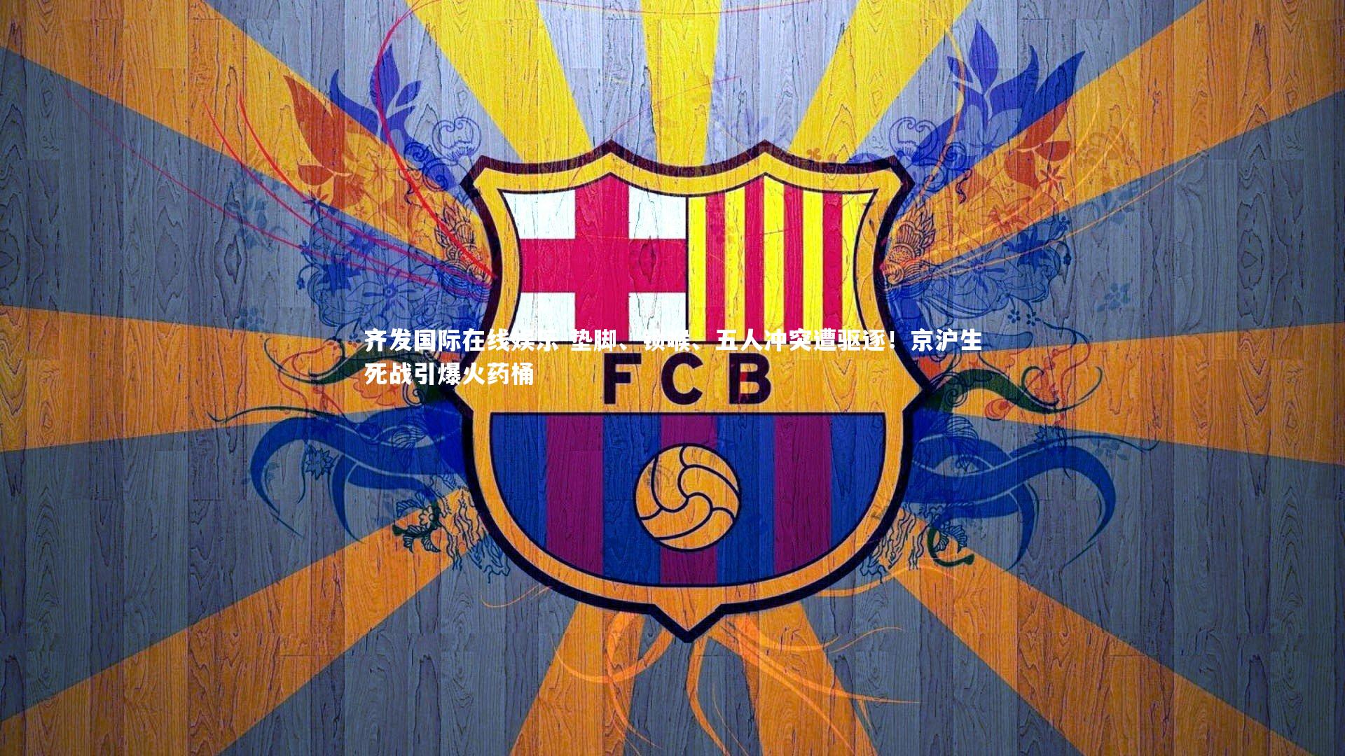 垫脚、锁喉、五人冲突遭驱逐！京沪生死战引爆火药桶